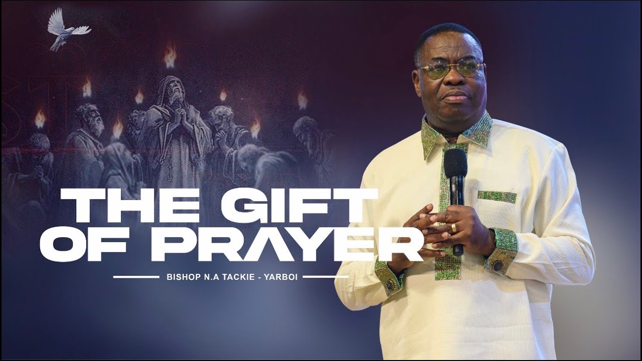 THE GIFT OF PRAYER BY BISHOP TACKIE YARBOI