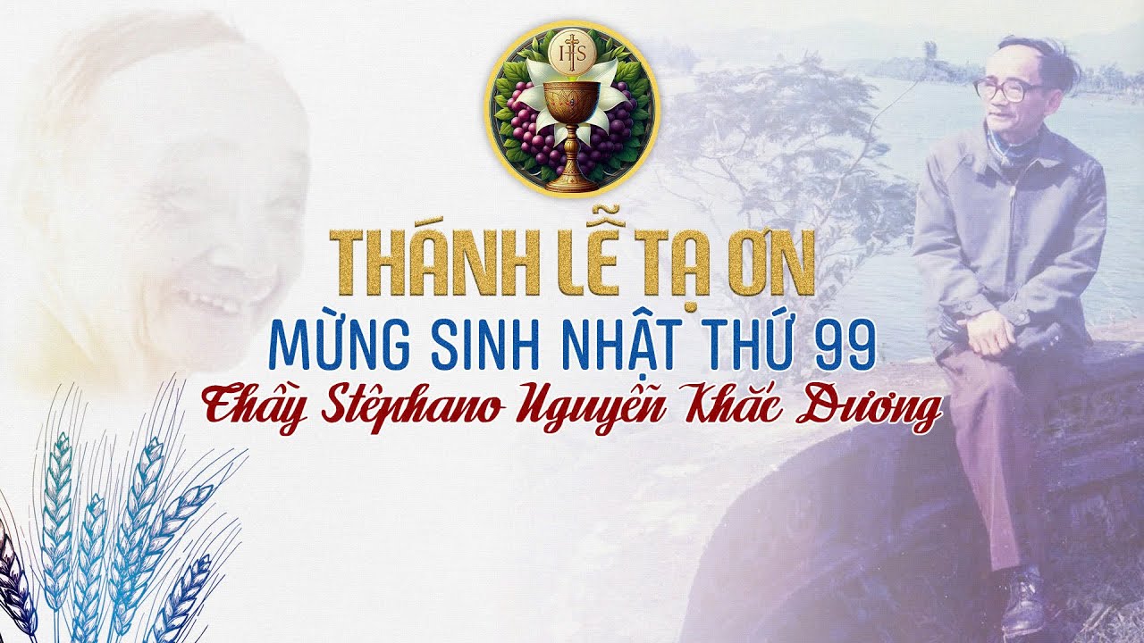 THÁNH LỄ TẠ ƠN - MỪNG SINH NHẬT LẦN THỨ 99 THẦY STÊPHANÔ NGUYỄN KHẮC DƯƠNG