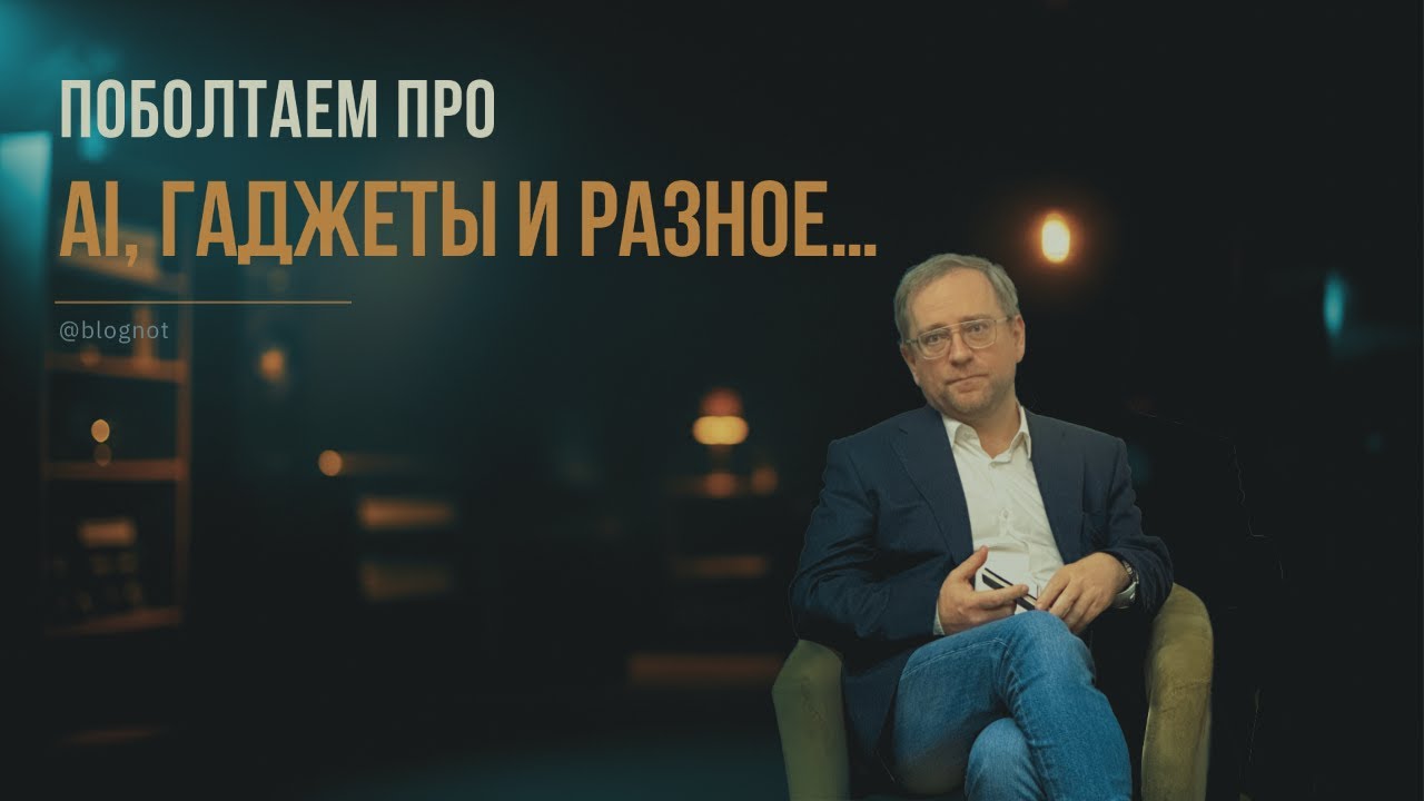 Поболтаем про AI, гаджеты и разное