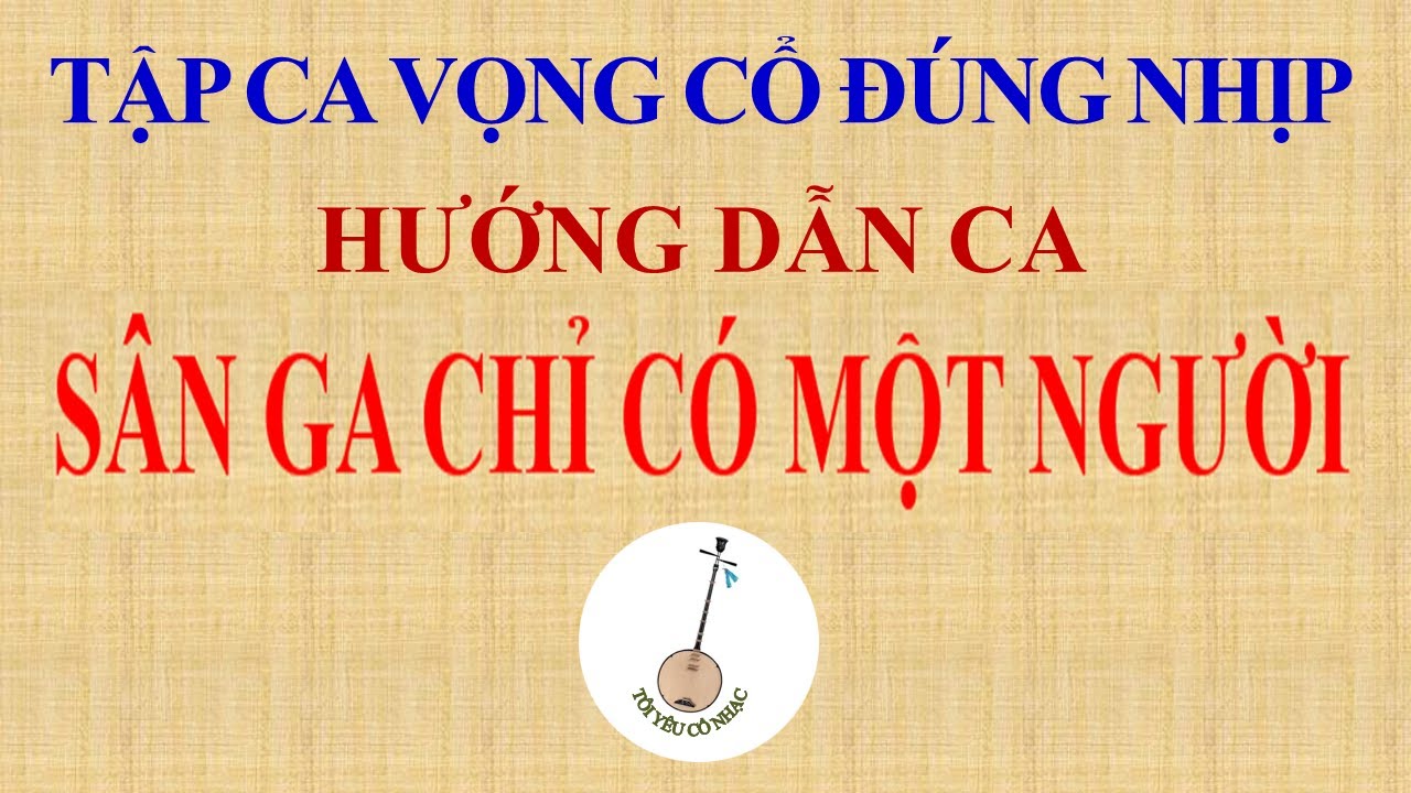 Bài 52: SÂN GA CHỈ CÓ MỘT NGƯỜI [DẠY CA VỌNG CỔ]