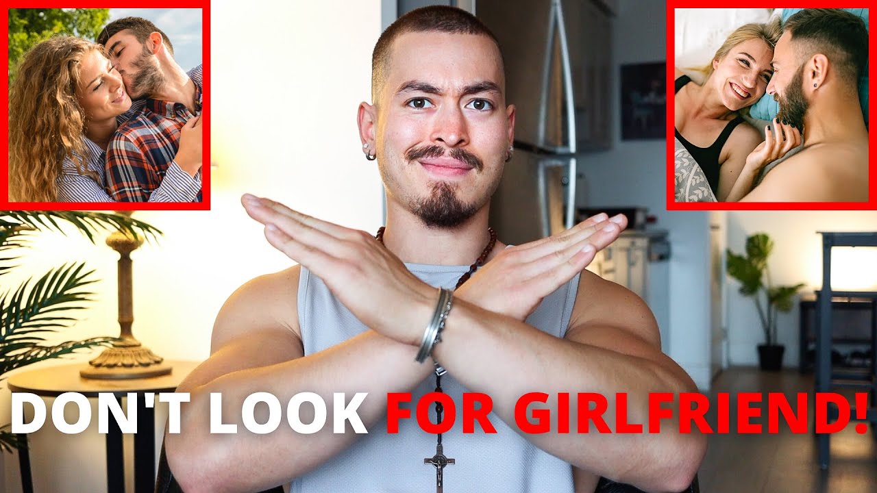 STOP LOOKING FOR A GIRLFRIEND! (Do This Instead Bro...)