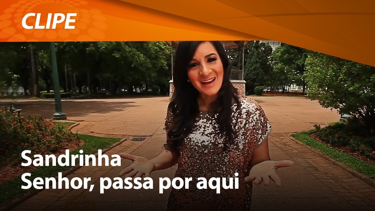 Sandrinha - Senhor, Passa Por Aqui [ CLIPE OFICIAL ]