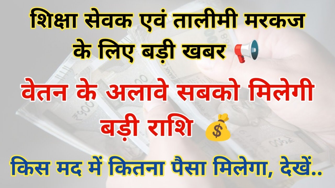 शिक्षा सेवक एवं तालीमी मरकज के लिए बड़ी खबर 📢 वेतन के अलावे सबको मिलेगी बड़ी राशि 💰 किस मद में कितना