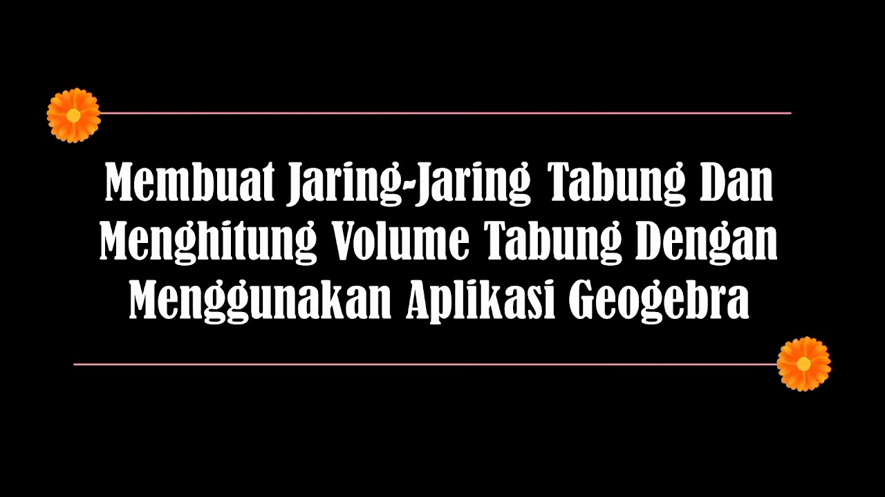 Membuat Jaring-Jaring Tabung Dan Menghitung Volume Tabung Dengan Menggunakan Aplikasi Geogebra
