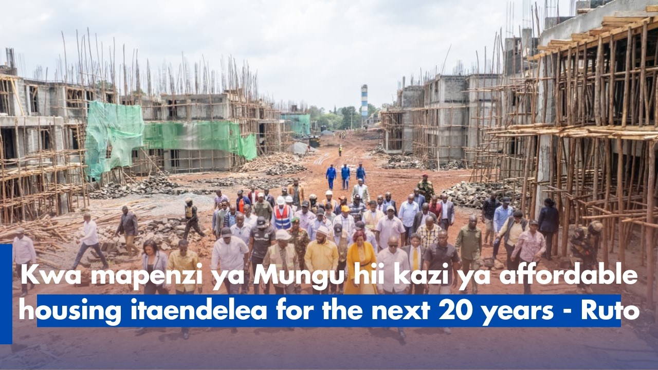 Kwa mapenzi ya Mungu hii kazi ya affordable housing itaendelea for the next 20 years - Ruto