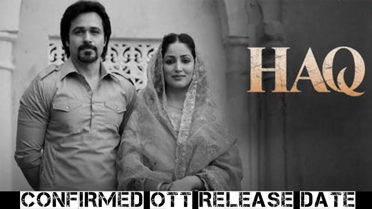 Haq OTT Release Date|Haq Confirmed OTT Release Date|Haq Full Movie OTT Release Date|Haq OTT Release 