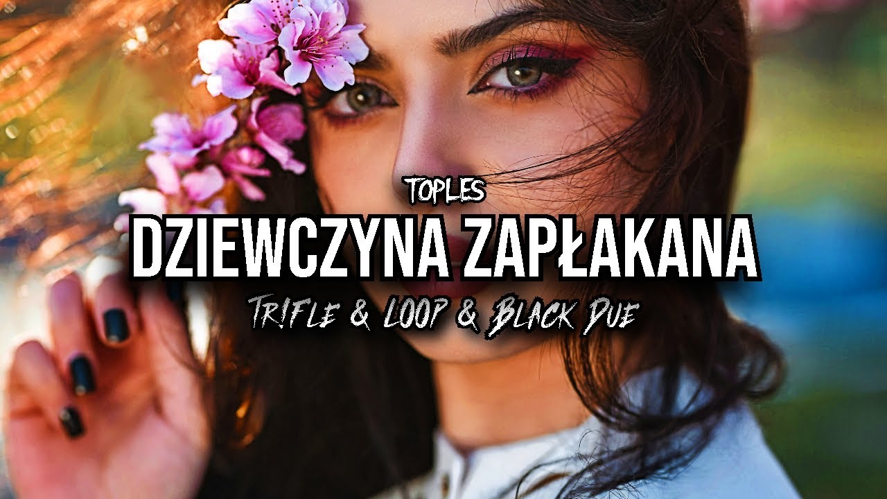 TOPLES - Dziewczyna zapłakana (Tr!Fle & LOOP & Black Due REMIX)