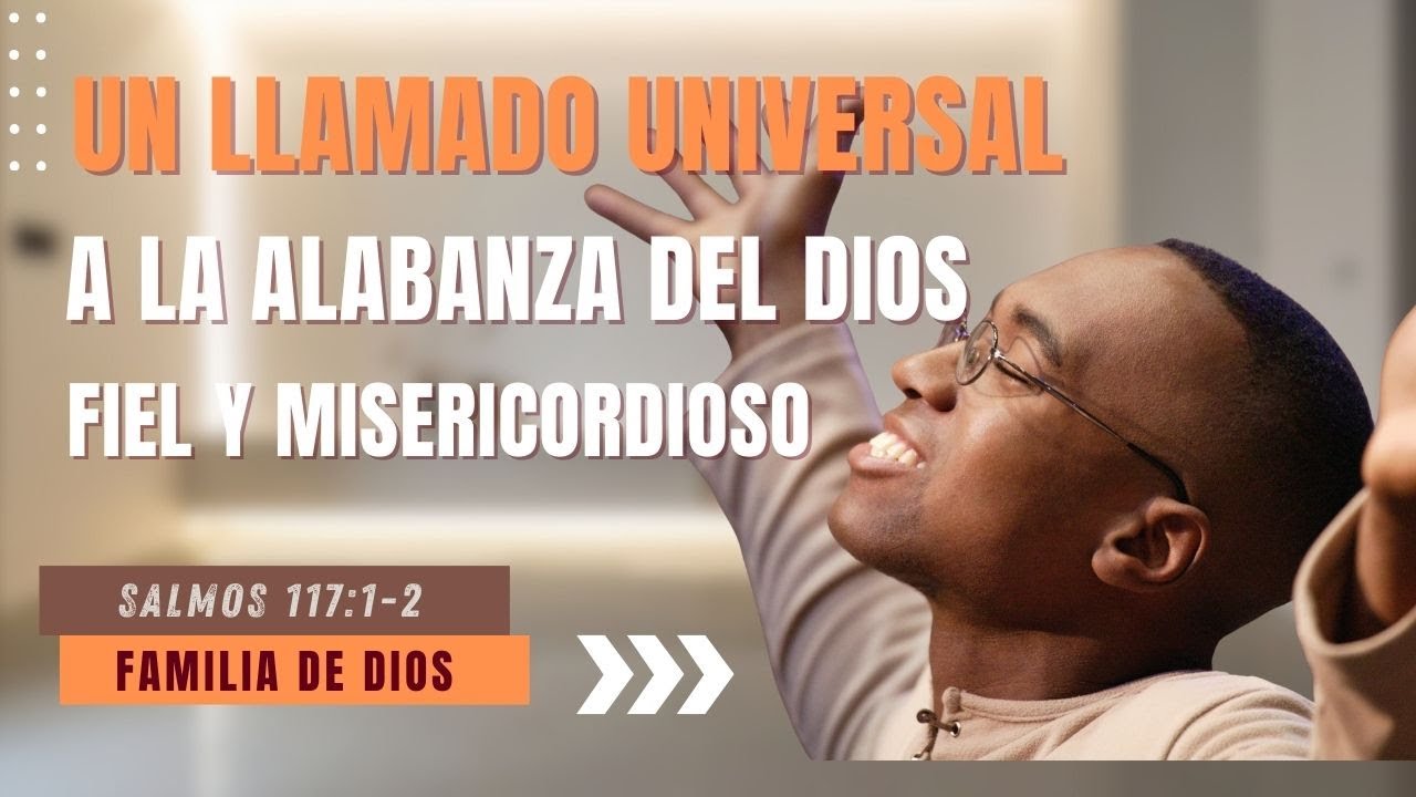 SALMOS 117:1-2 | UN LLAMADO UNIVERSAL A LA ALABANZA DEL DIOS FIEL Y MISERICORDIOSO