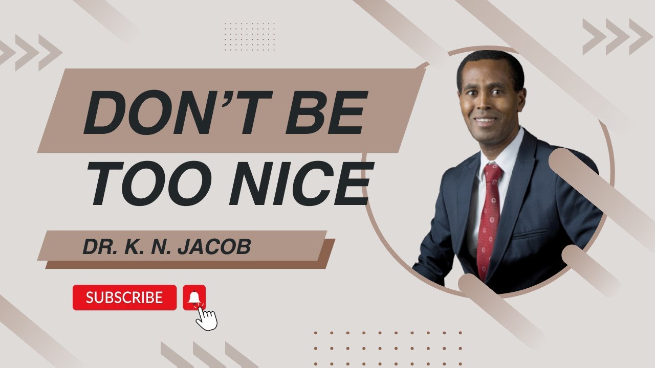 Don’t Be Too Nice - Dr. K. N. Jacob