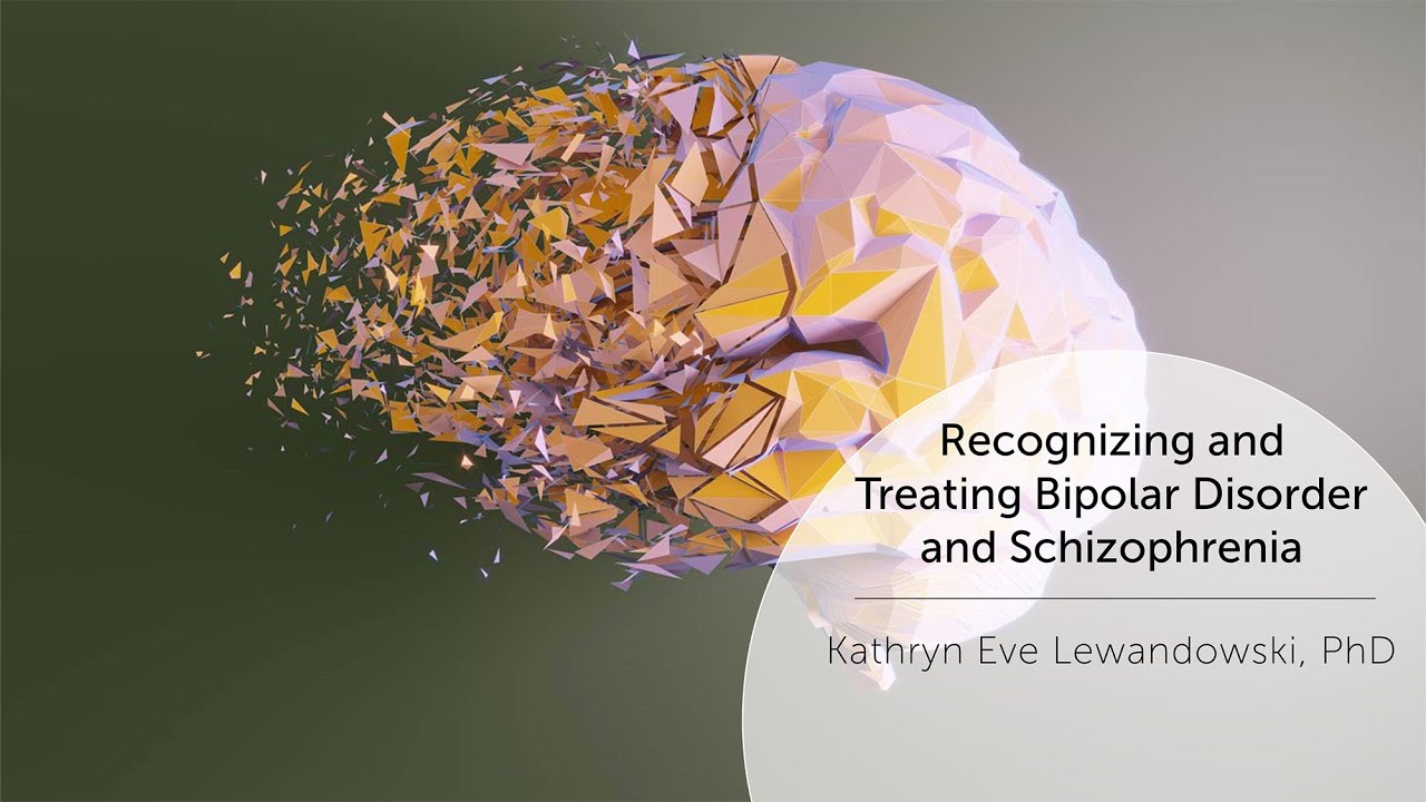 Recognizing and Treating Bipolar Disorder and Schizophrenia