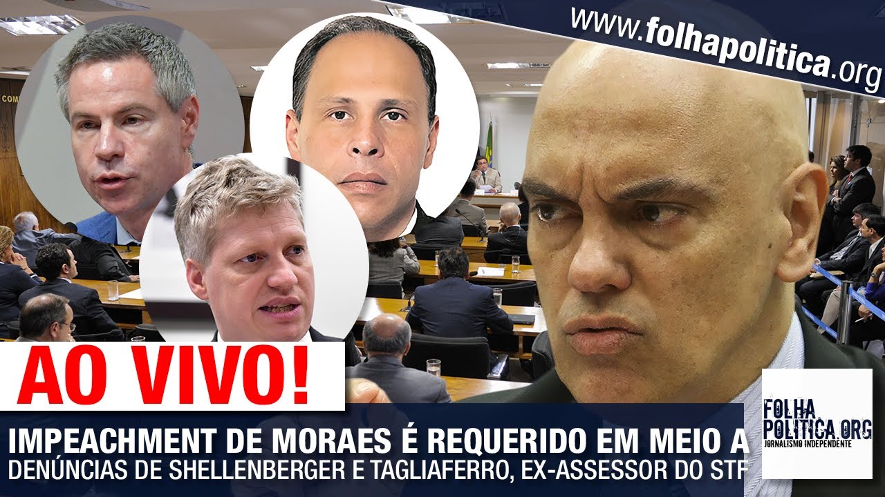 AO VIVO: IMPEACHMENT DE MORAES É REQUERIDO EM MEIO A DENÚNCIAS DE SHELLENBERGER E TAGLIAFERRO, EX..