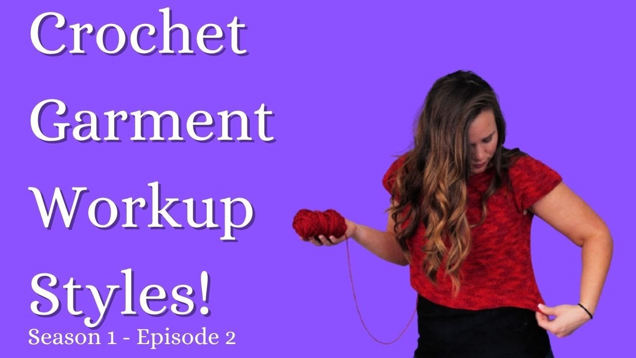 Crochet Garment Workup Styles| The Four Most Used Workups for Crocheting Garments