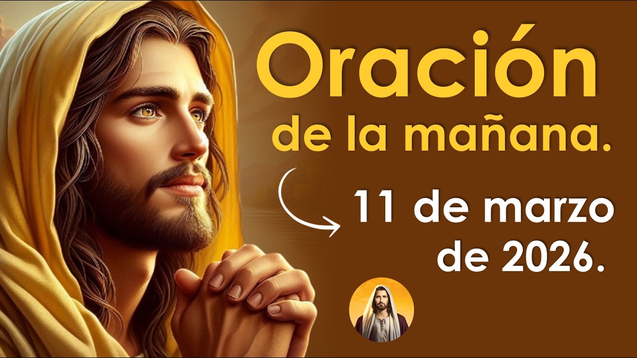 Oraci&oacute;n de la ma&ntilde;ana de hoy mi&eacute;rcoles 11 de marzo | GRACIAS DIOS DE BONDAD 🙏