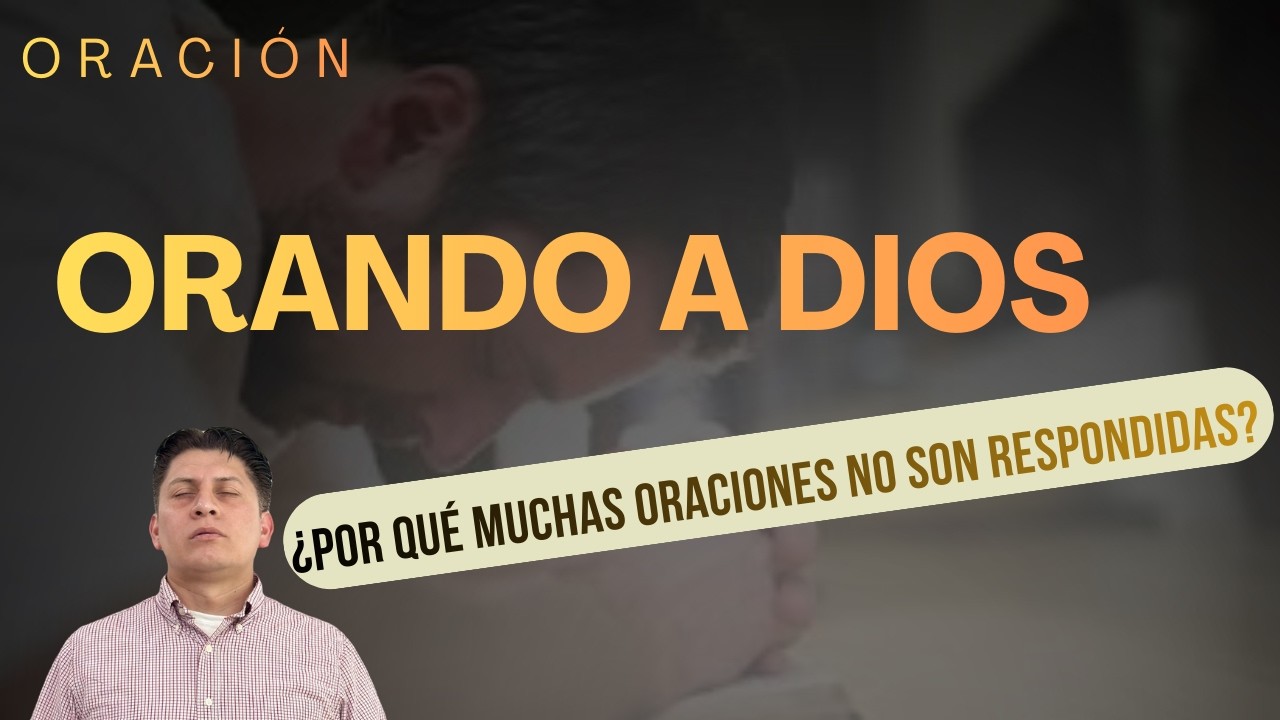 Orando a Dios / Mi Oración no es  Respondida