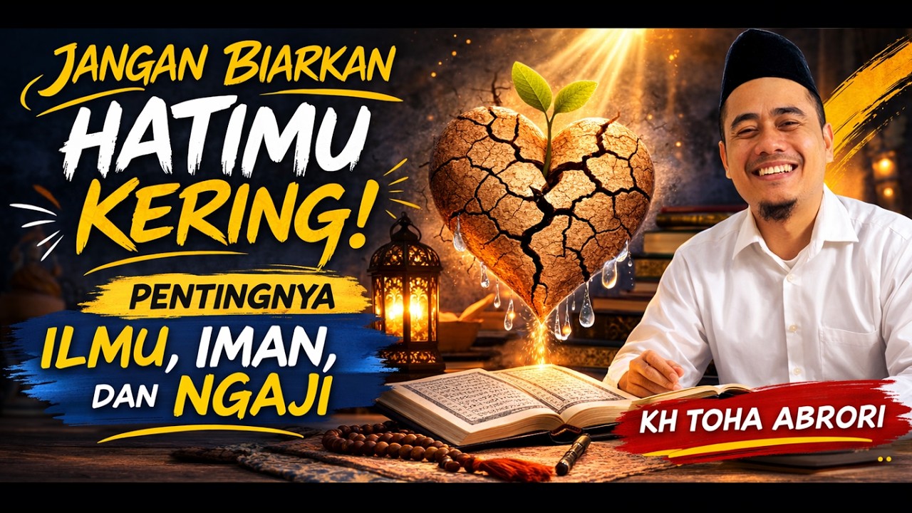 Jangan Biarkan Hatimu Kering! Pentingnya Ilmu, Iman, dan Ngaji || KH TOHA ABRORI