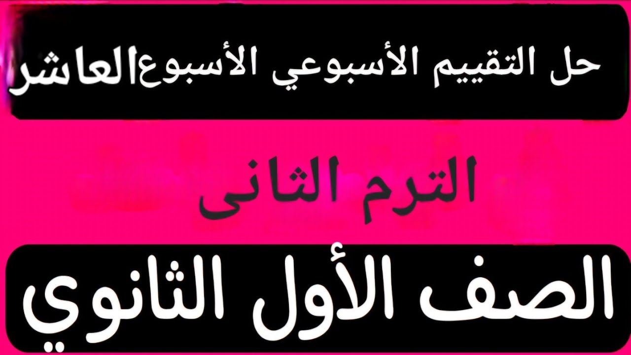 إجابة التقييم الأسبوعى العاشر | ترم تانى أولى ثانوي عربى