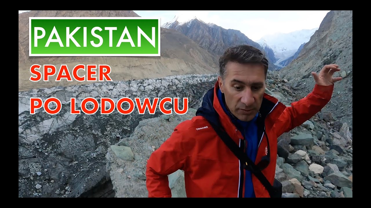 PAKISTAN co ciekawego jest do zobaczenia w dolinie Hunza, jak wygląda lodowiec