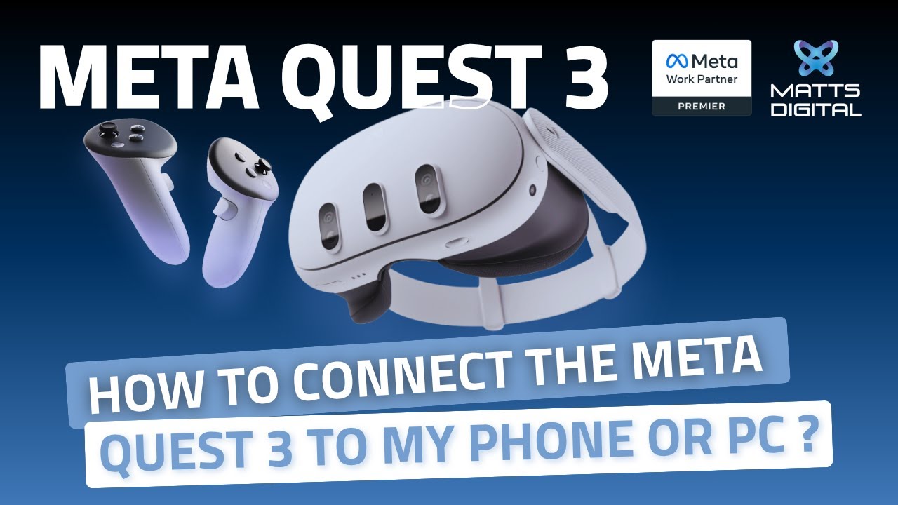 Meta Quest 3 - How to connect the Meta Quest 3 to my phone or PC ?