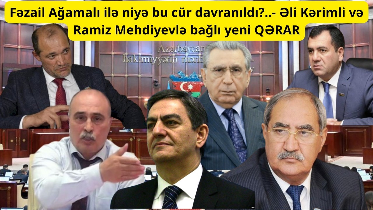 Fəzail Ağamalı ilə niyə bu cür davranıldı?..- Əli Kərimli və Ramiz Mehdiyevlə bağlı yeni QƏRAR