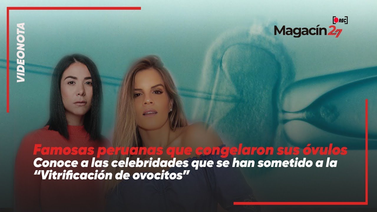 Famosas peruanas que congelaron sus óvulos