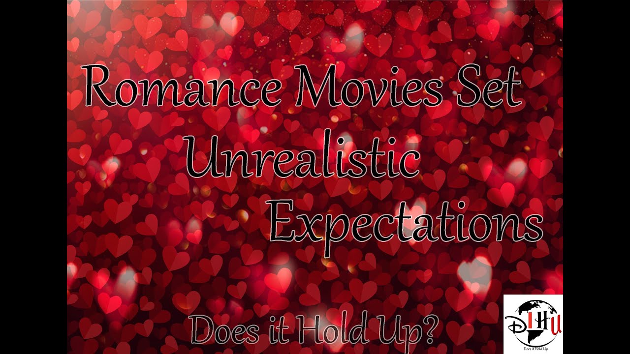 Romance in Movies - Unrealistic Expectations