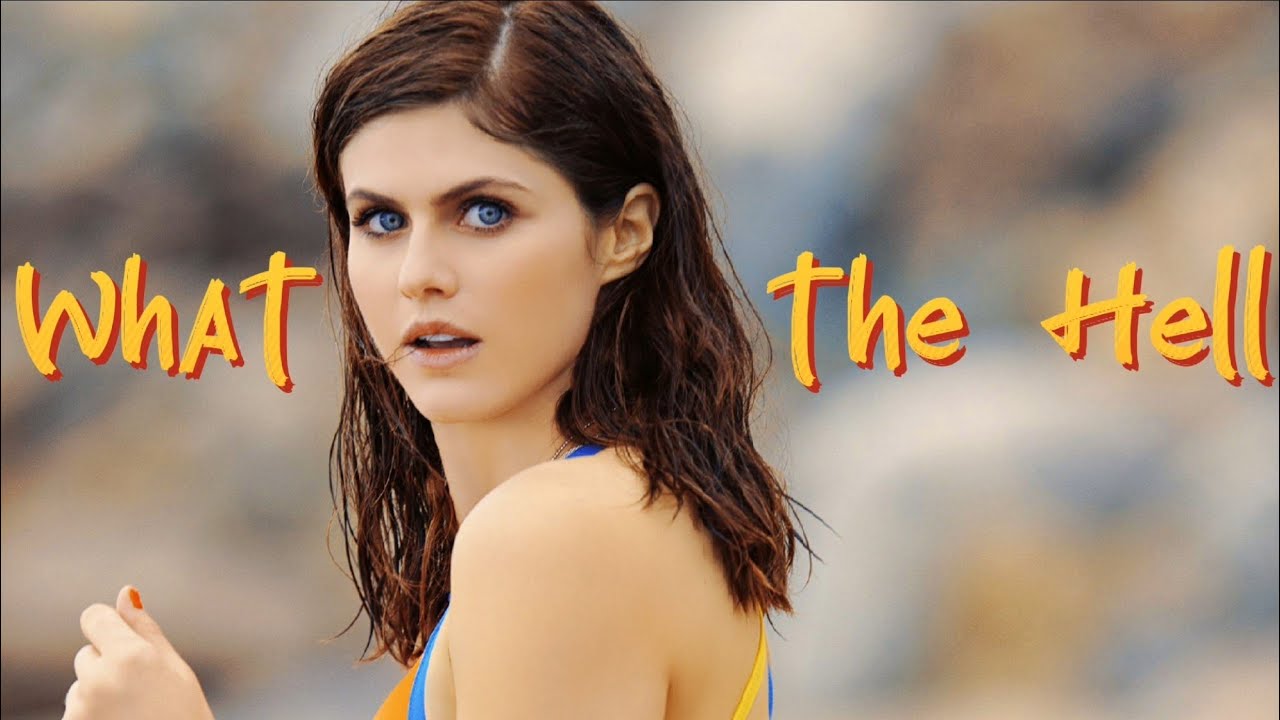Alexandra Daddario | What the Hell