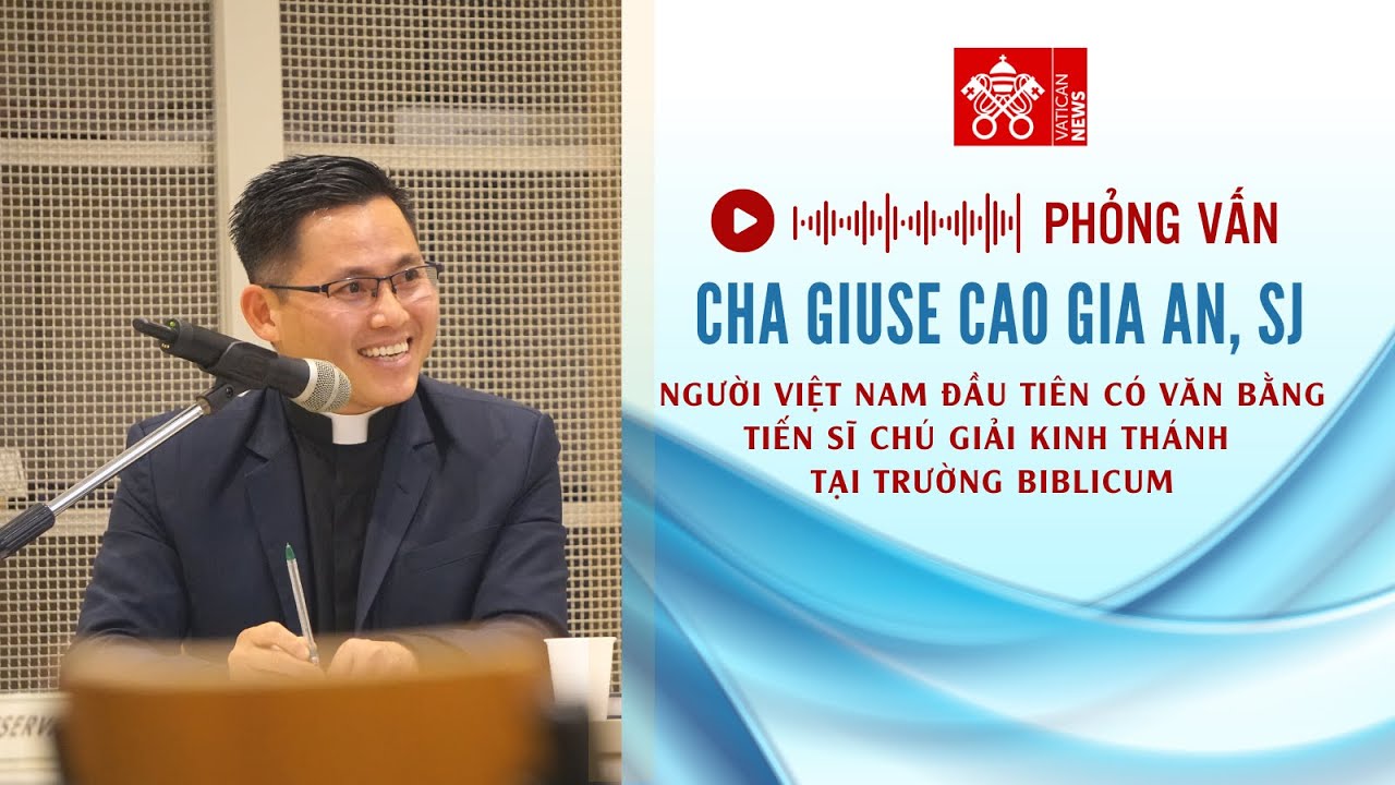 Phỏng vấn Lm. Giuse Cao Gia An, SJ - Tân Tiến sĩ chú giải Thánh Kinh tại Biblicum