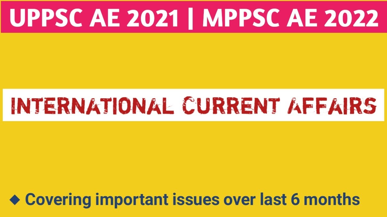 UPPSC AE 2021 | MPPSC AE 2021 | UPPCS Pre 2022 | International Current Affairs