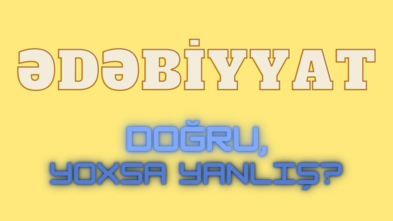 Ədəbiyyatdan əsas qeydlər. Doğru, yoxsa yanlış?