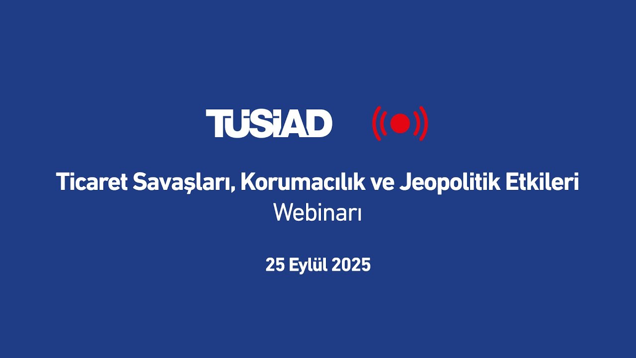 Ticaret Savaşları, Korumacılık ve Jeopolitik Etkileri Webinarı