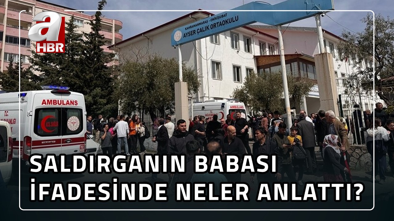 K.Maraş'ta okul saldırısı! Saldırganın babası ifadesinde neler anlattı? | A Haber