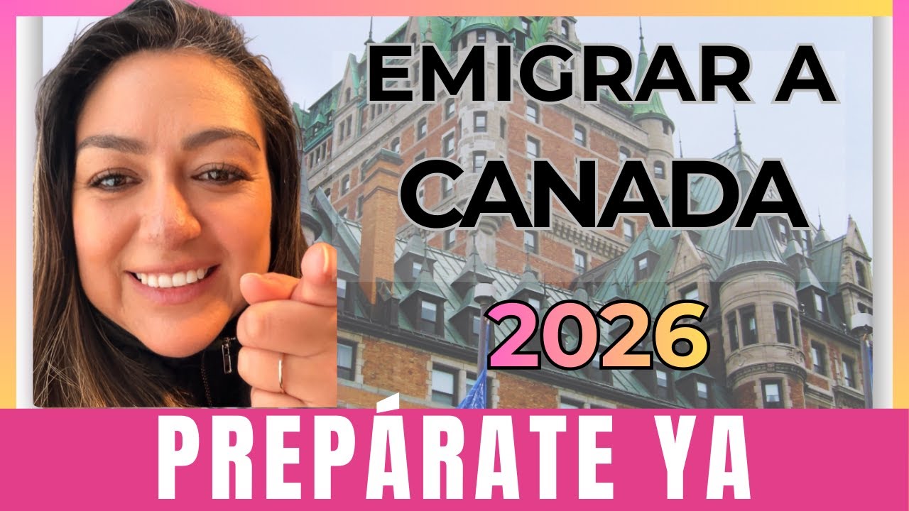 EMIGRAR A CANADÁ: Prepárate YA para el 2026