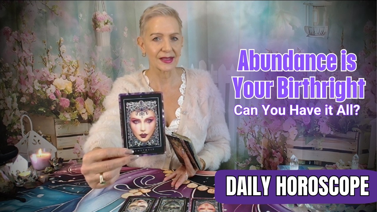 Abundance is Your Birthright - Can You Have it All? DAILY HOROSCOPE