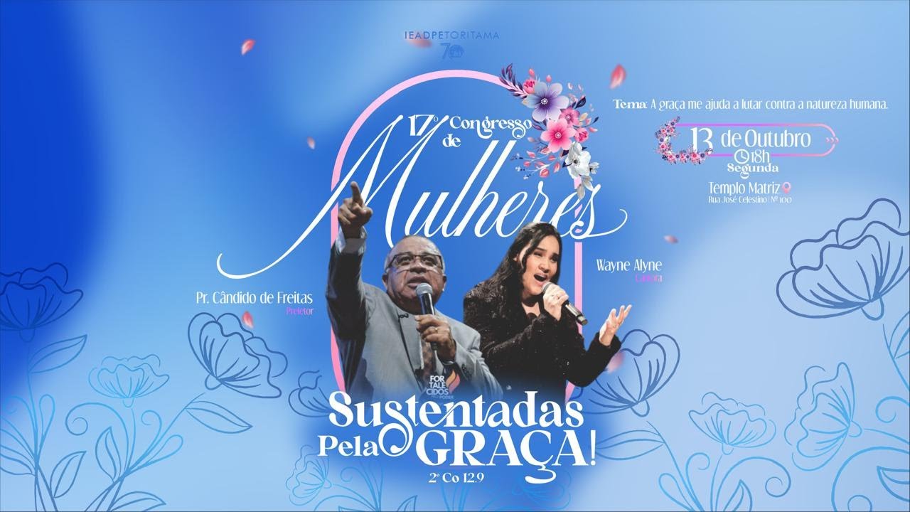 17º CONGRESSO DE MULHERES IEADPE TORITAMA. TEMA: SUSTENTADAS PELA GRAÇA!  SEGUNDO DIA