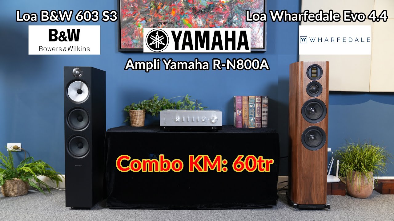 Trải Nghiệm 2 Cặp B&W 603 S3 + Wharfedale Evo 4.4 - Phối Ghép Ampli Yamaha R-N800A - Combo KM 60tr