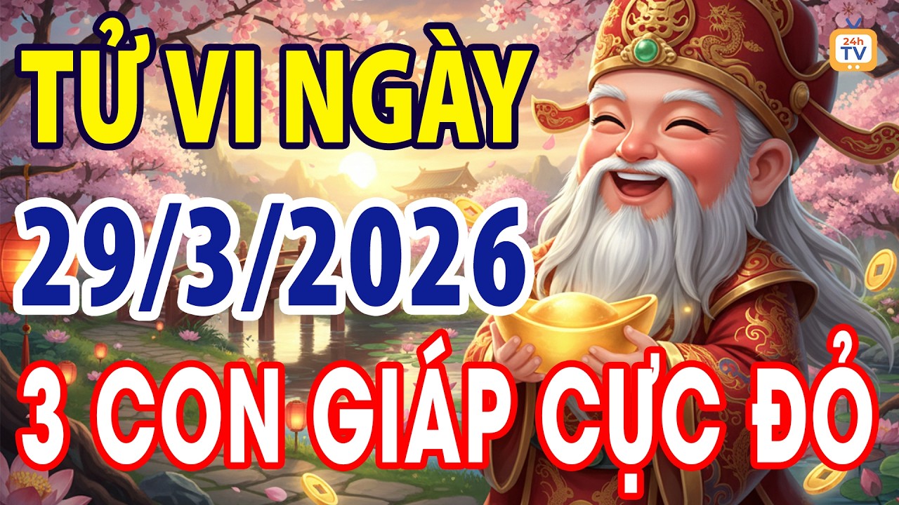 Tử vi ng&agrave;y chủ nhật, Ng&agrave;y 29 th&aacute;ng 3 năm 2026 | Tử vi 12 con gi&aacute;p | Tử vi ng&agrave;y | Tử vi 24h | TV24h