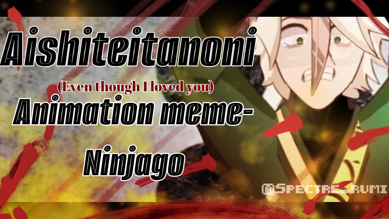 Aishiteitanoni (Even though I loved you) |Animation meme| - Ninjago Lloyd