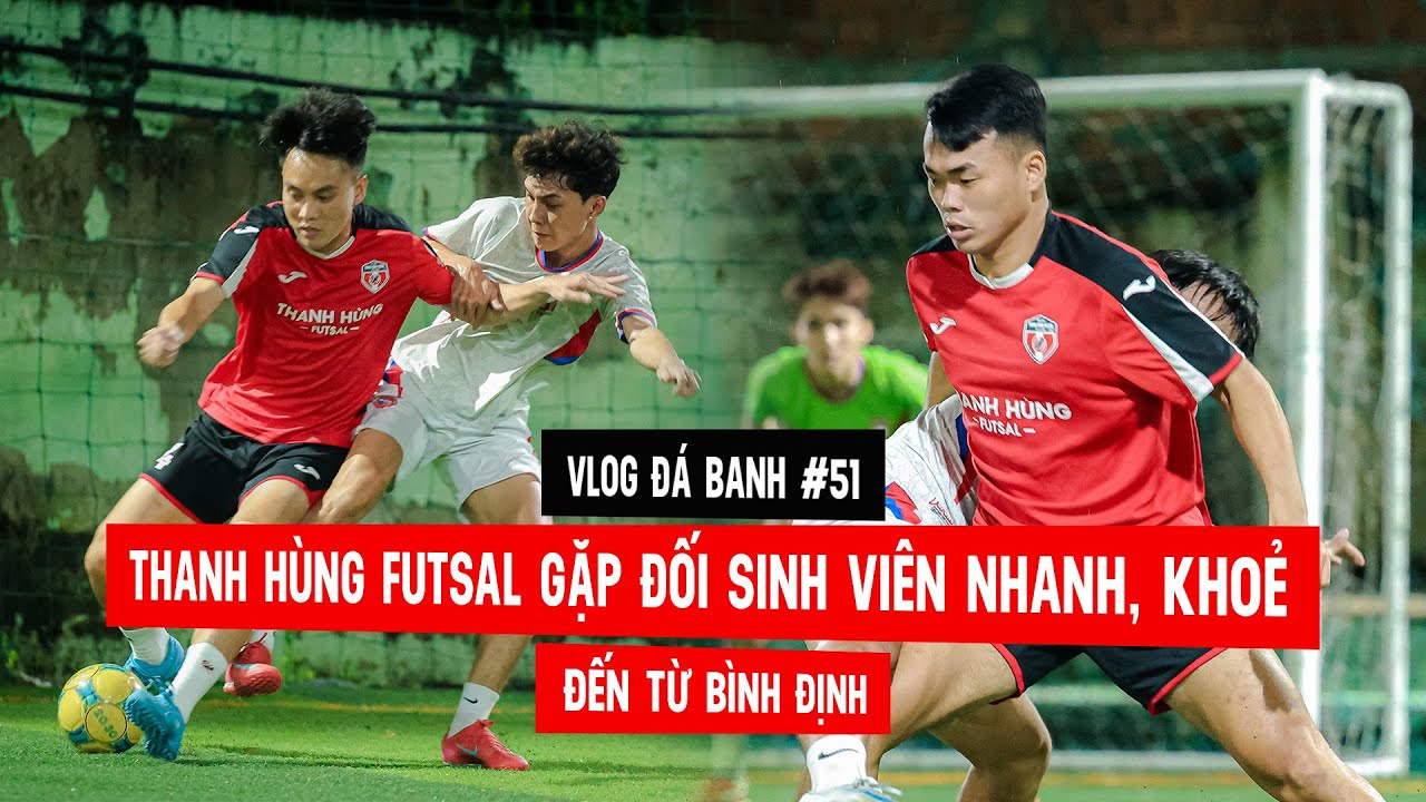 Vlog #51 Thanh Hùng Futsal gặp đối sinh viên nhanh khoẻ đến từ Bình Định