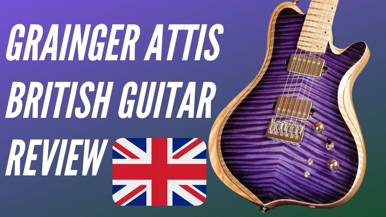 What Are Guitars From The UK Like? - Grainger Attis Review
