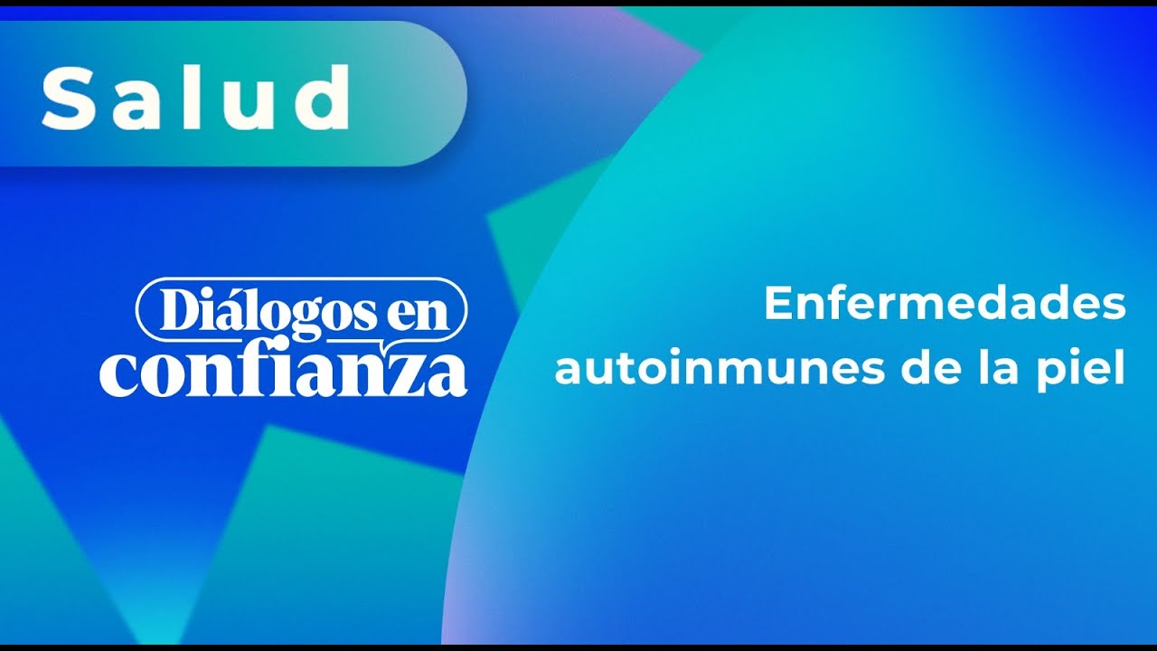 Diálogos en confianza (Salud) -  Enfermedades autoinmunes de la piel (11/09/2023)