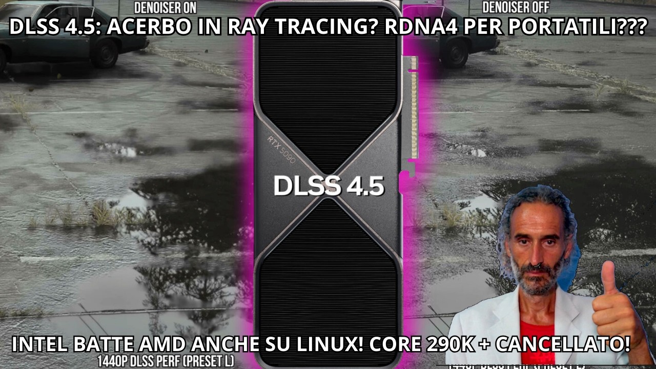 DLSS 4.5 ACERBO CON IL RAY TRACING? 🚩 RDNA 4 Laptop, Intel batte AMD sotto Linux. iGPU MOSTRUOSE!