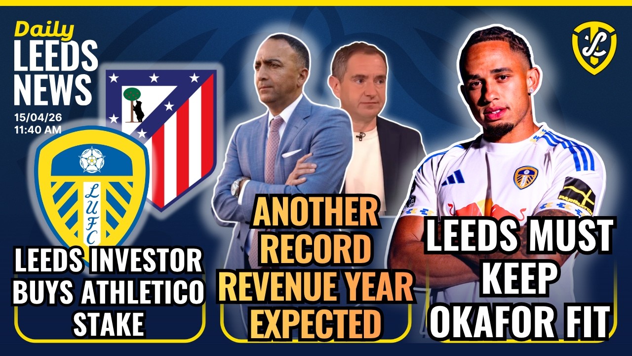 Leeds United Investor Buys Atletico Madrid Stake | Tanaka Dominant | Okafor Must Stay Fit