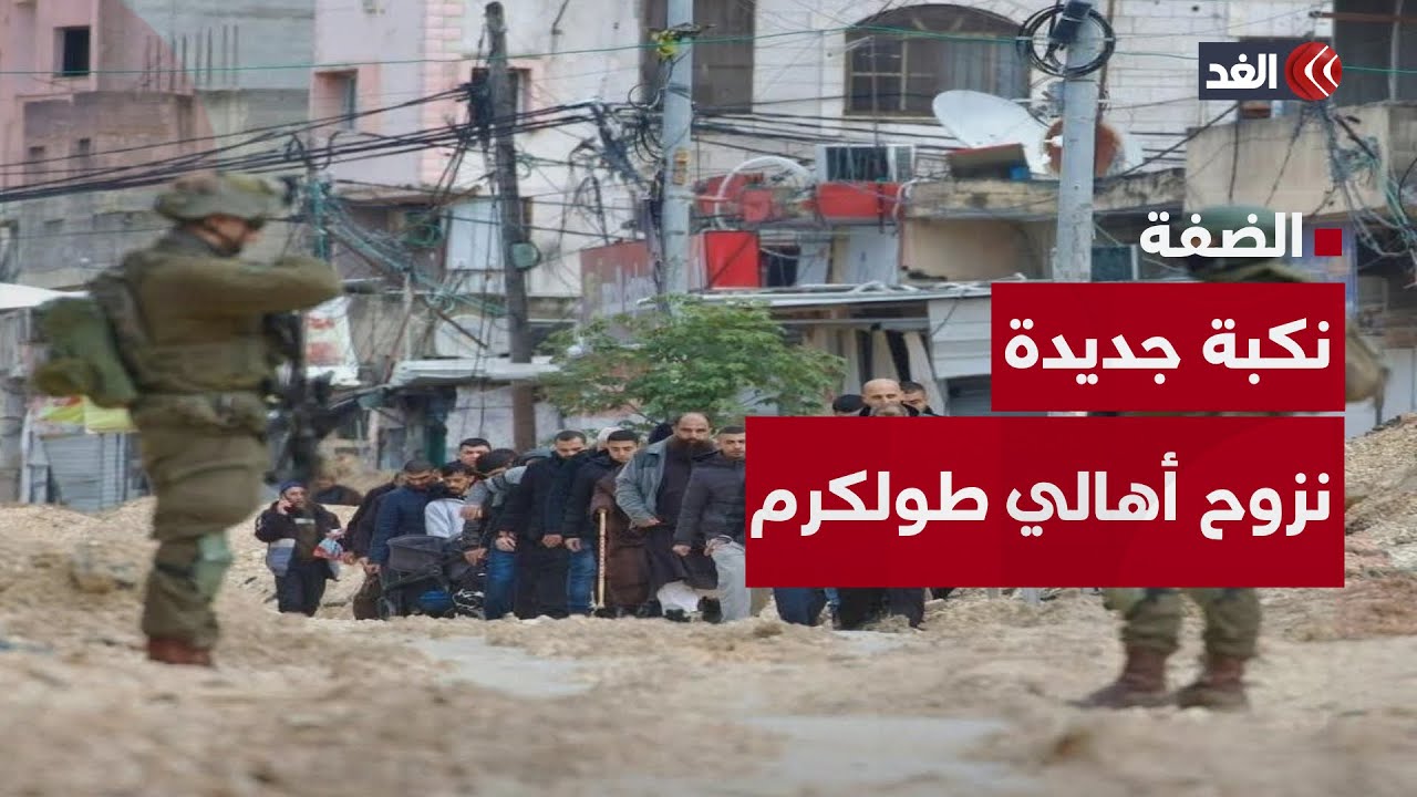 وكأنها نكبة جديدة.. الغد ترصد حالة النزوح في مناطق شرق طولكرم بالضفة