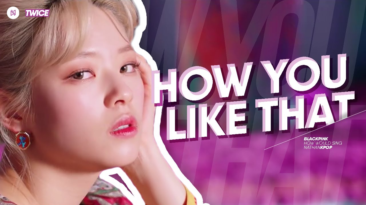 How would TWICE sing HOW YOU LIKE THAT (BLACKPINK) || 트와이스 - How You Like That (블랙핑크)