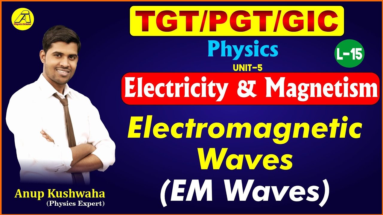 📚TGT/ PGT/GIC 🏆 ELECTRICITY & MAGNETISM #15🔥 Electromagnetic Wave by Anup kushwaha@Physics Scholar