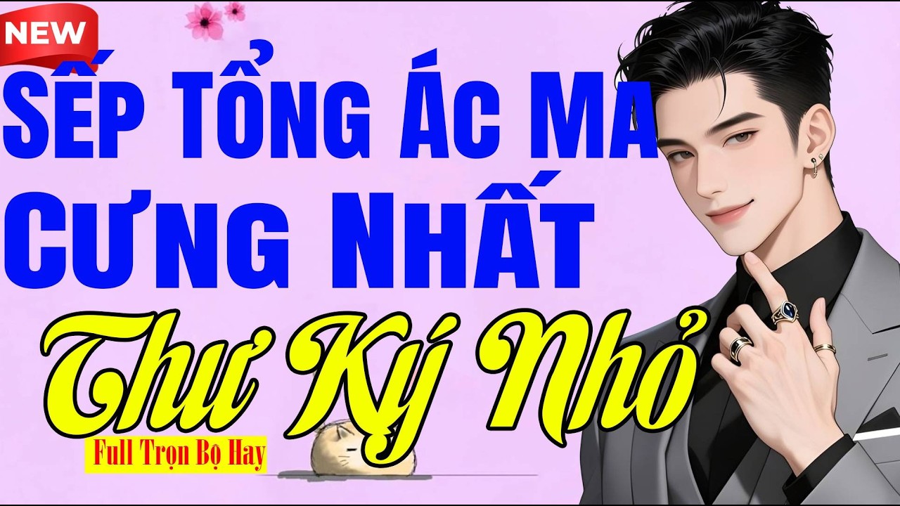 Đọc Truyện Ngôn Tình - SẾP TỔNG ÁC MA CƯNG NHẤT THƯ KÝ NHỎ Full - Mới Nghe Đã Ngủ Ngon