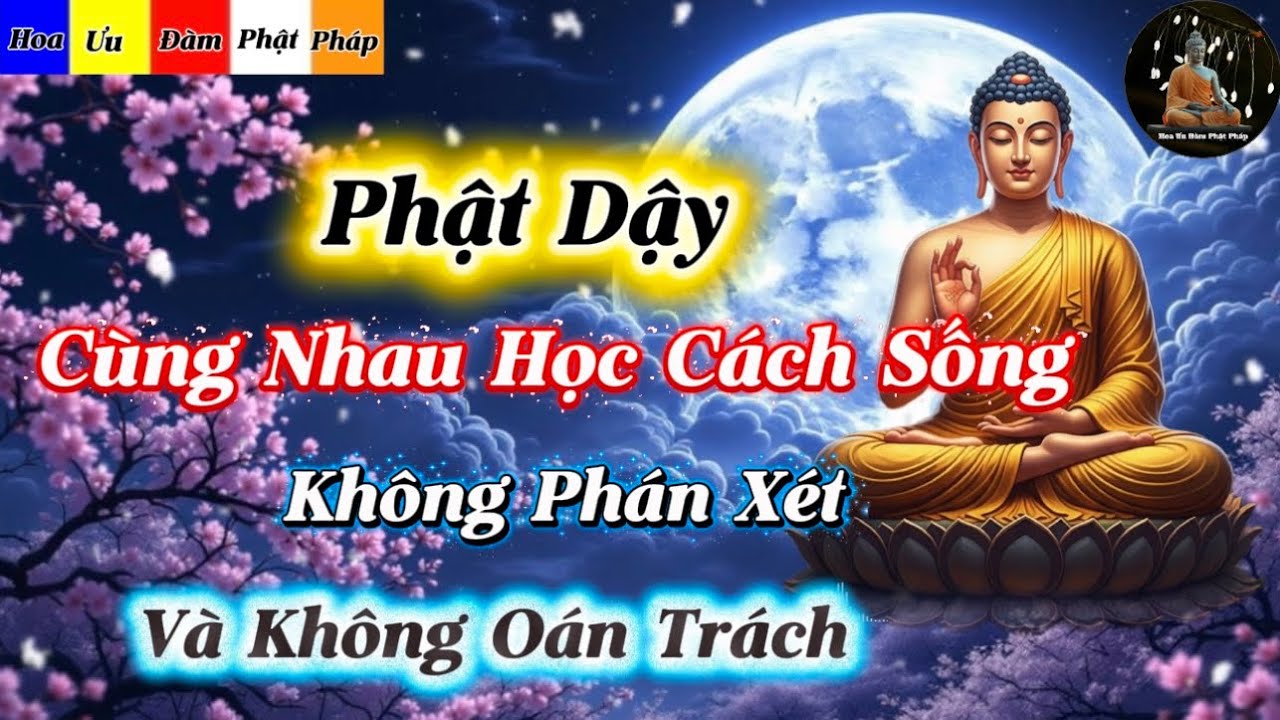 Phật Dậy - Hãy Cũng Nhau Học Cách Sống Lắng Nghe Nhiều Hơn không Oán Trách Và không Phán Xét Người 