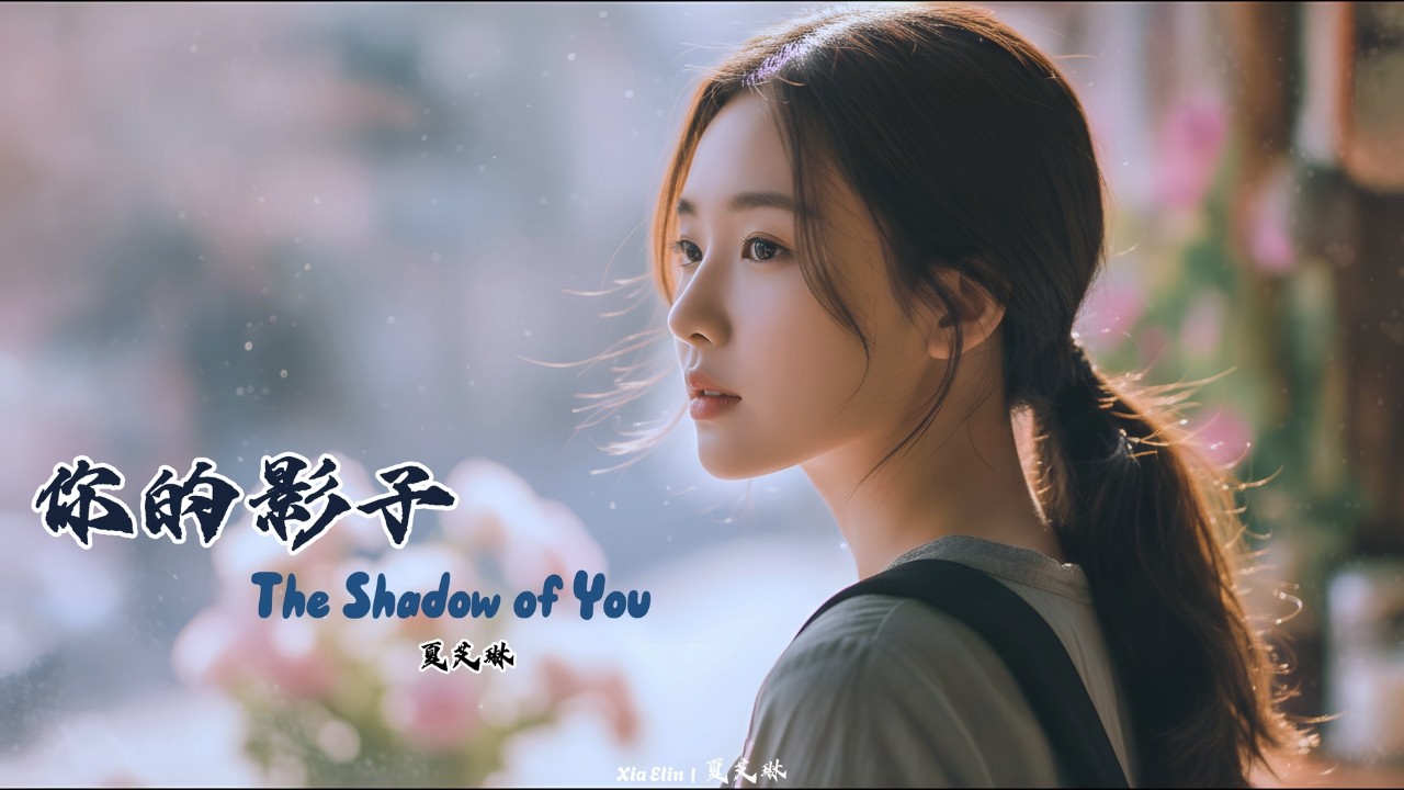 你的影子 (The Shadow of You) – Chinese Emotional Sad Song | Xia Elin – 夏