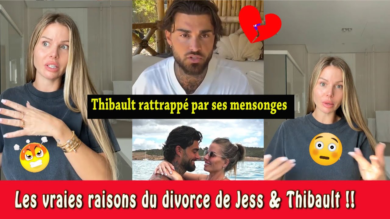 🚨😱JESS/THIBAULT: LES VRAIES RAISONS DU DIVORCE RÉVÉLÉES! THIBAULT RATRAPPÉ PAR SES MENSONGES!