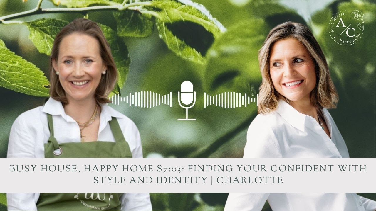 Busy House, Happy Home S7:03: Finding Your Confidence With Style And Identity | Charlotte Clark